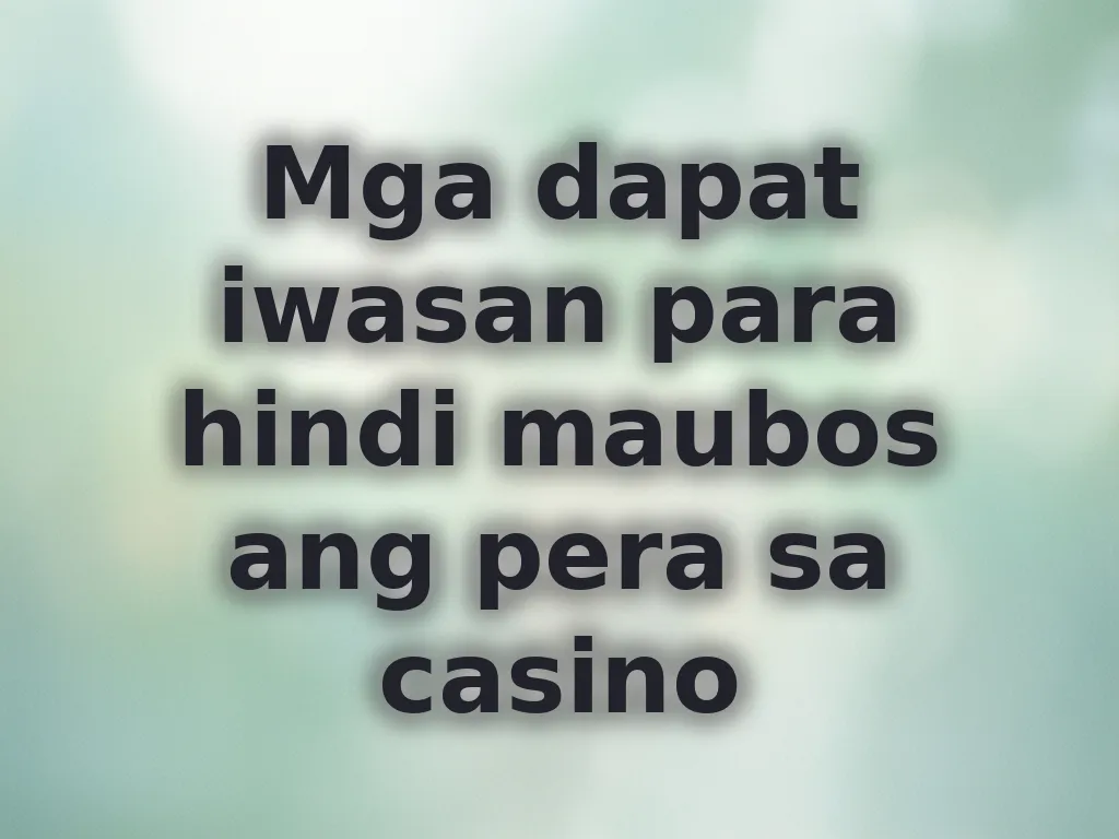 Mga dapat iwasan para hindi maubos ang pera sa casino