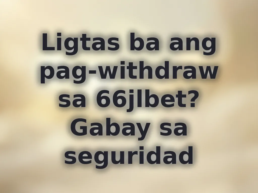 Ligtas ba ang pag-withdraw sa 66jlbet?